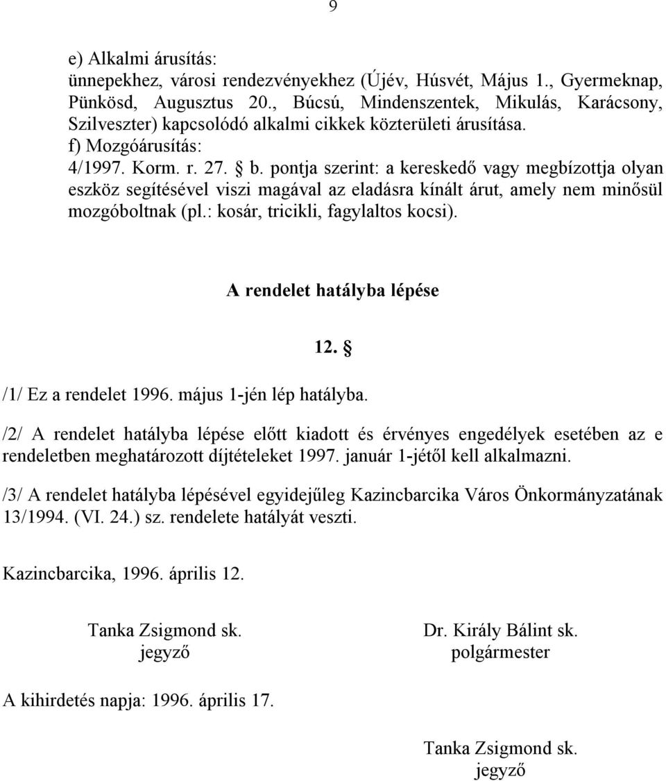 pontja szerint: a kereskedő vagy megbízottja olyan eszköz segítésével viszi magával az eladásra kínált árut, amely nem minősül mozgóboltnak (pl.: kosár, tricikli, fagylaltos kocsi).