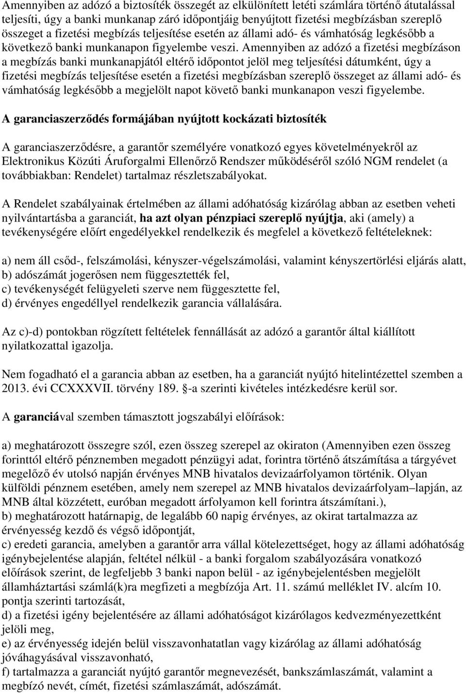 Amennyiben az adózó a fizetési megbízáson a megbízás banki munkanapjától eltérő időpontot jelöl meg teljesítési dátumként, úgy a fizetési megbízás teljesítése esetén a fizetési megbízásban szereplő