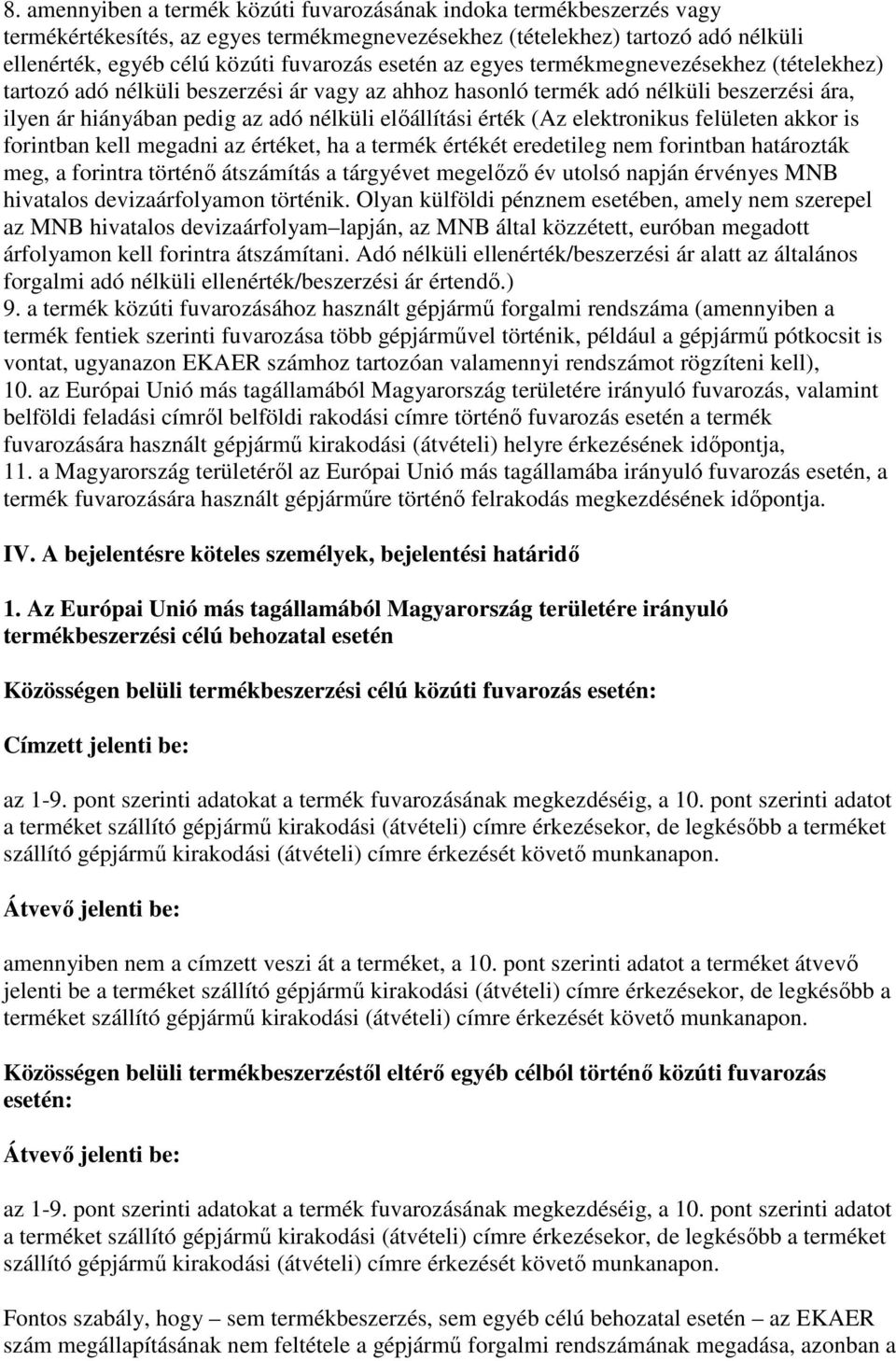 (Az elektronikus felületen akkor is forintban kell megadni az értéket, ha a termék értékét eredetileg nem forintban határozták meg, a forintra történő átszámítás a tárgyévet megelőző év utolsó napján