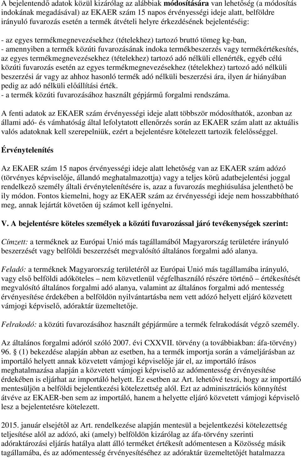 termékértékesítés, az egyes termékmegnevezésekhez (tételekhez) tartozó adó nélküli ellenérték, egyéb célú közúti fuvarozás esetén az egyes termékmegnevezésekhez (tételekhez) tartozó adó nélküli