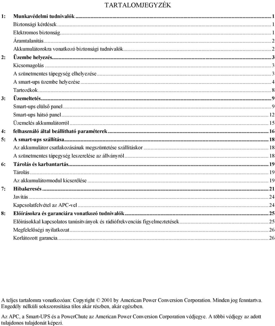 ..15 4: felhasználó által beállítható paraméterek...16 5: A smart-ups szállítása...18 Az akkumulátor csatlakozásának megszüntetése szállításkor...18 A szünetmentes tápegység leszerelése az állványról.