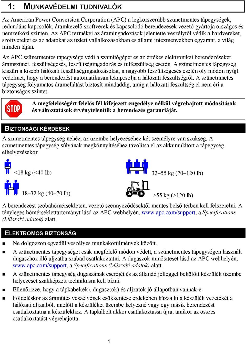 Az APC termékei az áramingadozások jelentette veszélytől védik a hardvereket, szoftvereket és az adatokat az üzleti vállalkozásokban és állami intézményekben egyaránt, a világ minden táján.