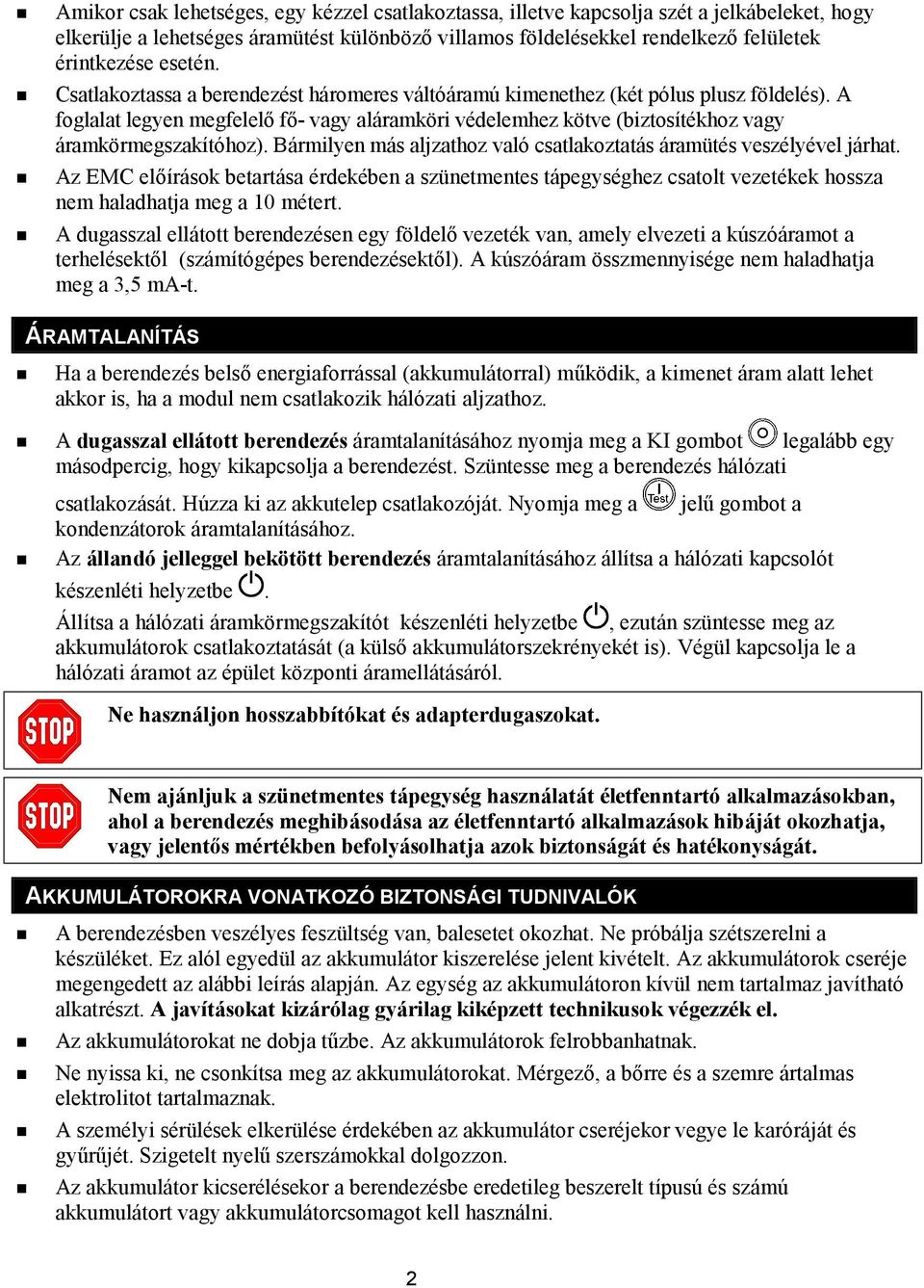 A foglalat legyen megfelelő fő- vagy aláramköri védelemhez kötve (biztosítékhoz vagy áramkörmegszakítóhoz). Bármilyen más aljzathoz való csatlakoztatás áramütés veszélyével járhat.