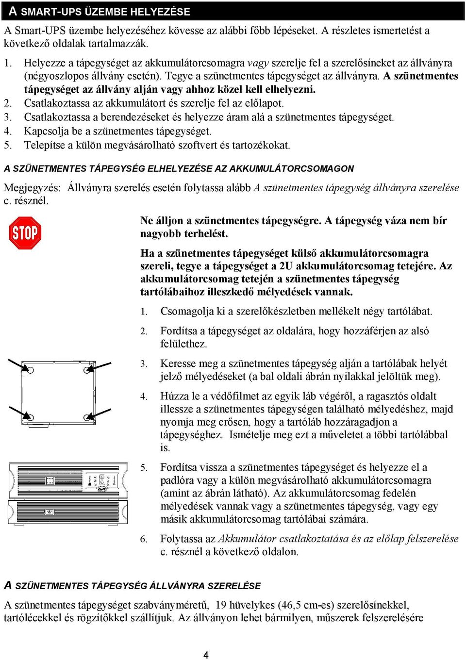 A szünetmentes tápegységet az állvány alján vagy ahhoz közel kell elhelyezni. 2. Csatlakoztassa az akkumulátort és szerelje fel az előlapot. 3.