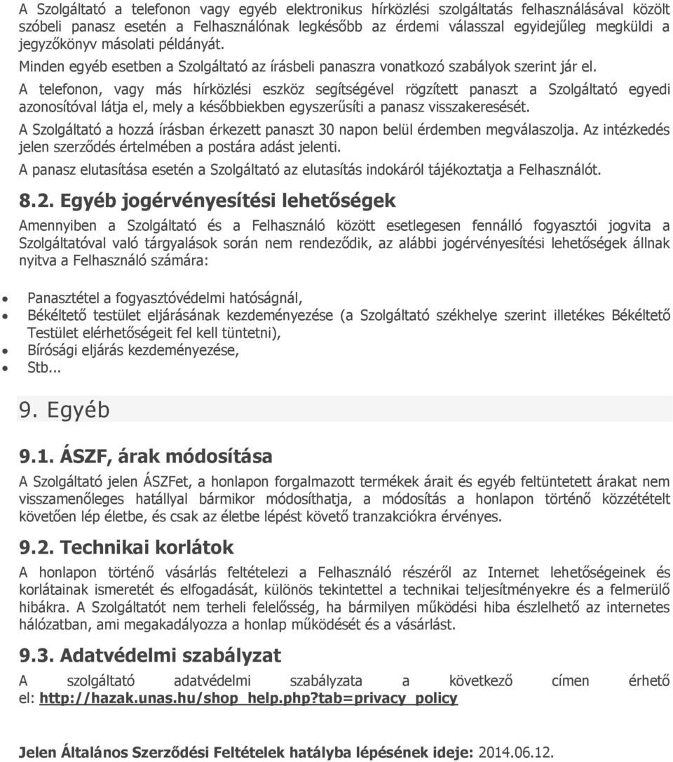 A telefonon, vagy más hírközlési eszköz segítségével rögzített panaszt a Szolgáltató egyedi azonosítóval látja el, mely a későbbiekben egyszerűsíti a panasz visszakeresését.