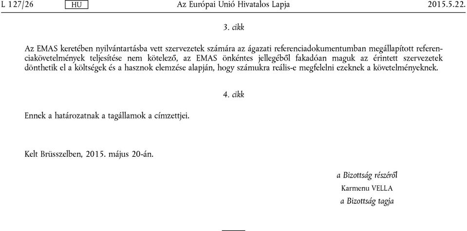 referenciakövetelmények teljesítése nem kötelező, az EMAS önkéntes jellegéből fakadóan maguk az érintett szervezetek dönthetik