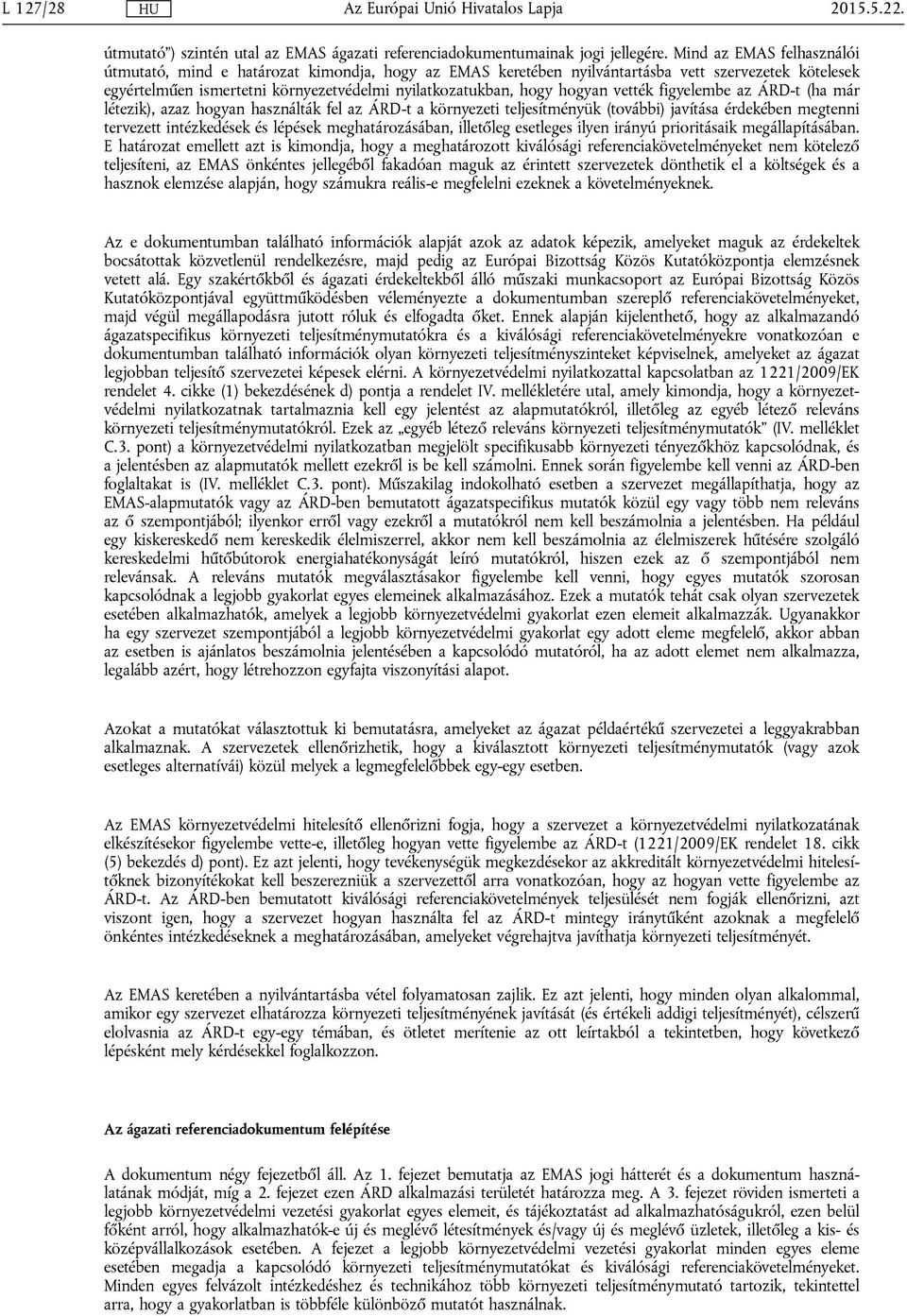 vették figyelembe az ÁRD-t (ha már létezik), azaz hogyan használták fel az ÁRD-t a környezeti teljesítményük (további) javítása érdekében megtenni tervezett intézkedések és lépések meghatározásában,