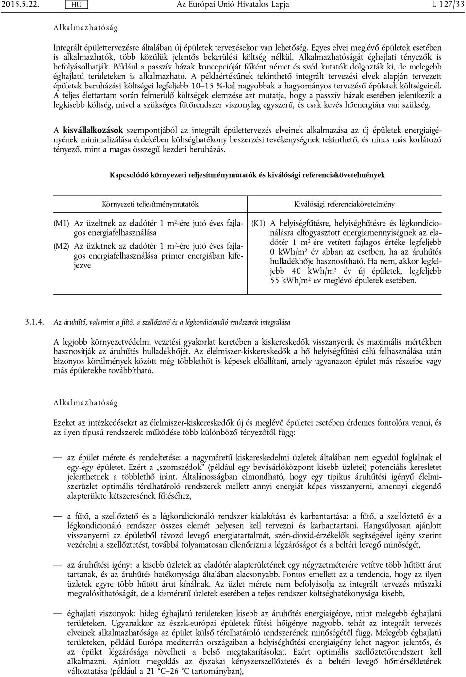 Például a passzív házak koncepcióját főként német és svéd kutatók dolgozták ki, de melegebb éghajlatú területeken is alkalmazható.