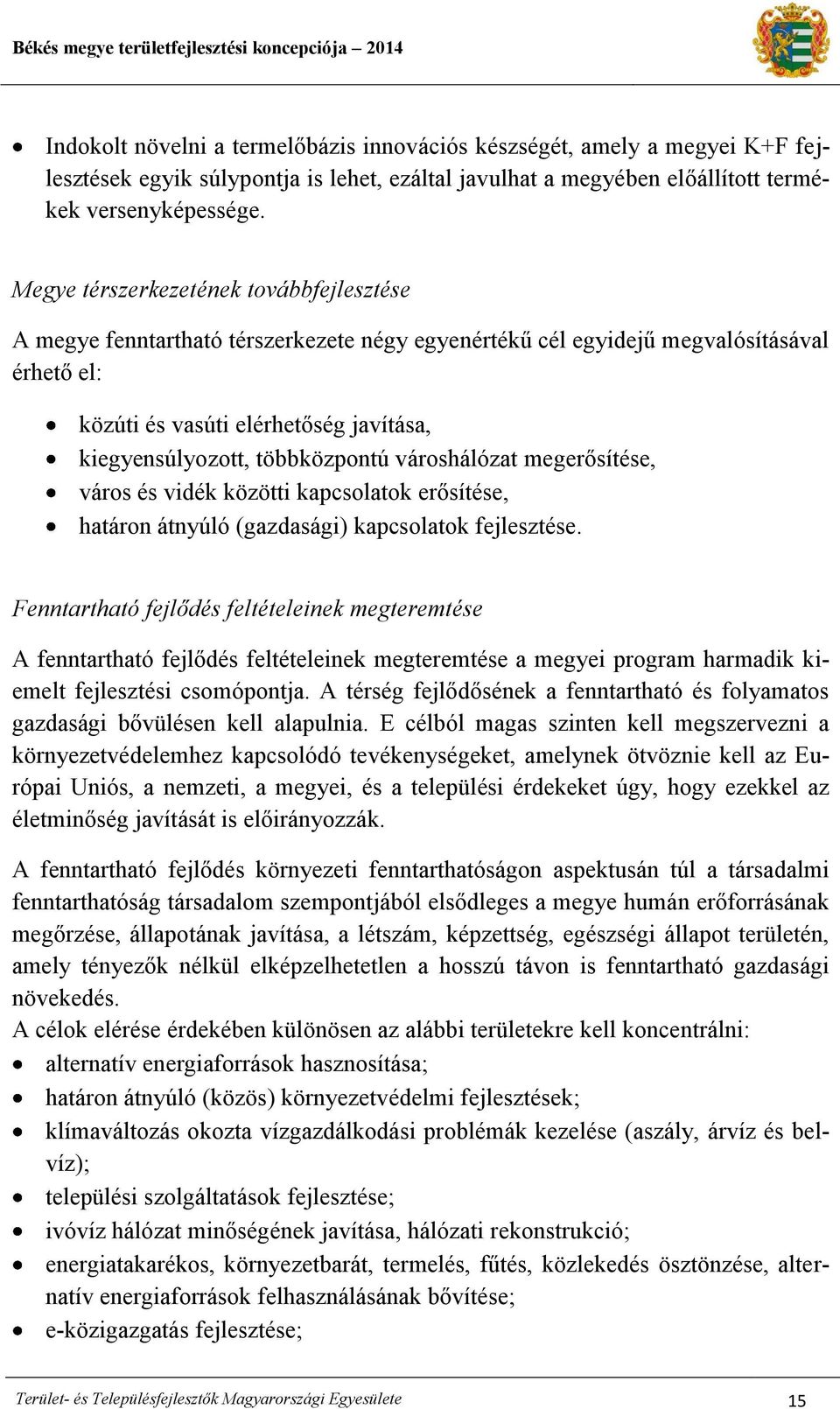 többközpontú városhálózat megerősítése, város és vidék közötti kapcsolatok erősítése, határon átnyúló (gazdasági) kapcsolatok fejlesztése.