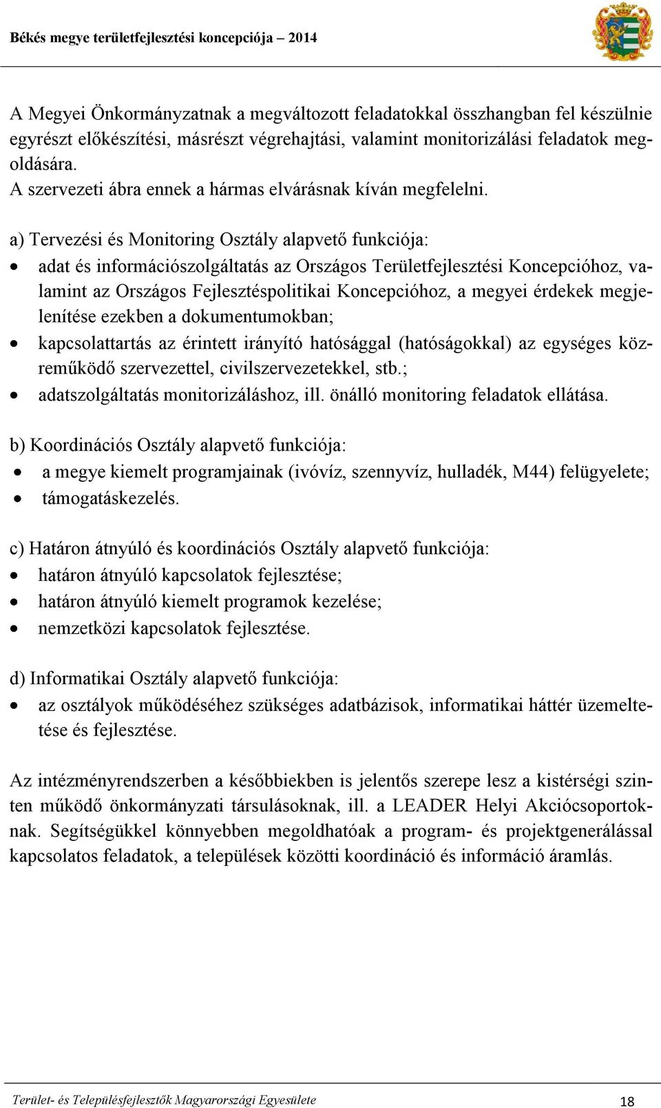 a) Tervezési és Monitoring Osztály alapvető funkciója: adat és információszolgáltatás az Országos Területfejlesztési Koncepcióhoz, valamint az Országos Fejlesztéspolitikai Koncepcióhoz, a megyei