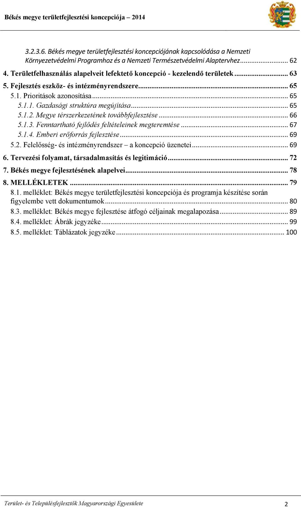 .. 65 5.1.2. Megye térszerkezetének továbbfejlesztése... 66 5.1.3. Fenntartható fejlődés feltételeinek megteremtése... 67 5.1.4. Emberi erőforrás fejlesztése... 69 5.2. Felelősség- és intézményrendszer a koncepció üzenetei.