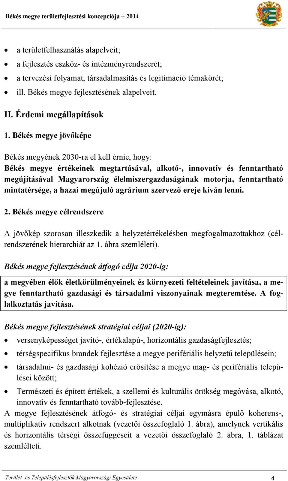 Békés megye jövőképe Békés megyének 2030-ra el kell érnie, hogy: Békés megye értékeinek megtartásával, alkotó-, innovatív és fenntartható megújításával Magyarország élelmiszergazdaságának motorja,