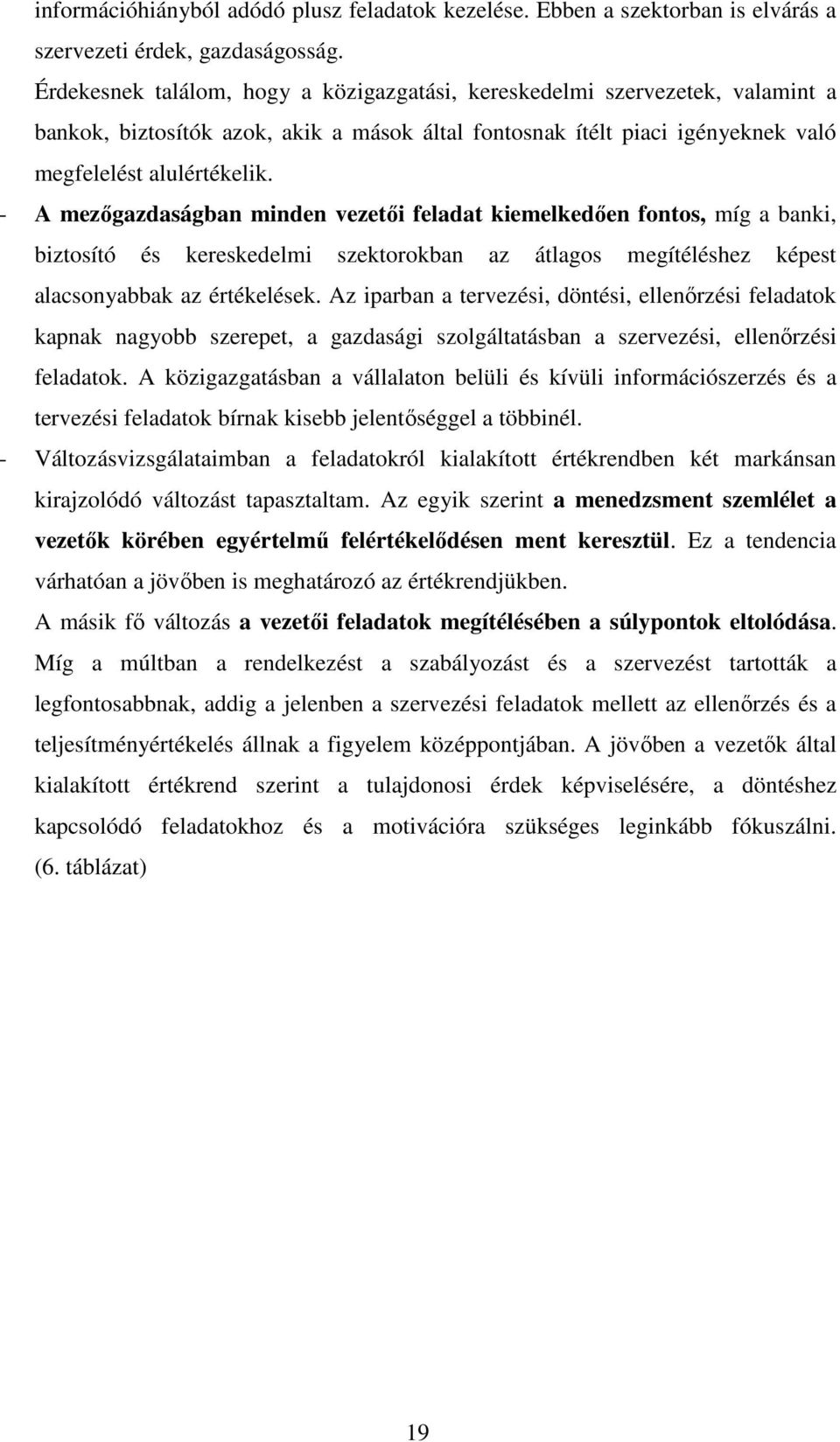 - A mezıgazdaságban minden vezetıi feladat kiemelkedıen fontos, míg a banki, biztosító és kereskedelmi szektorokban az átlagos megítéléshez képest alacsonyabbak az értékelések.