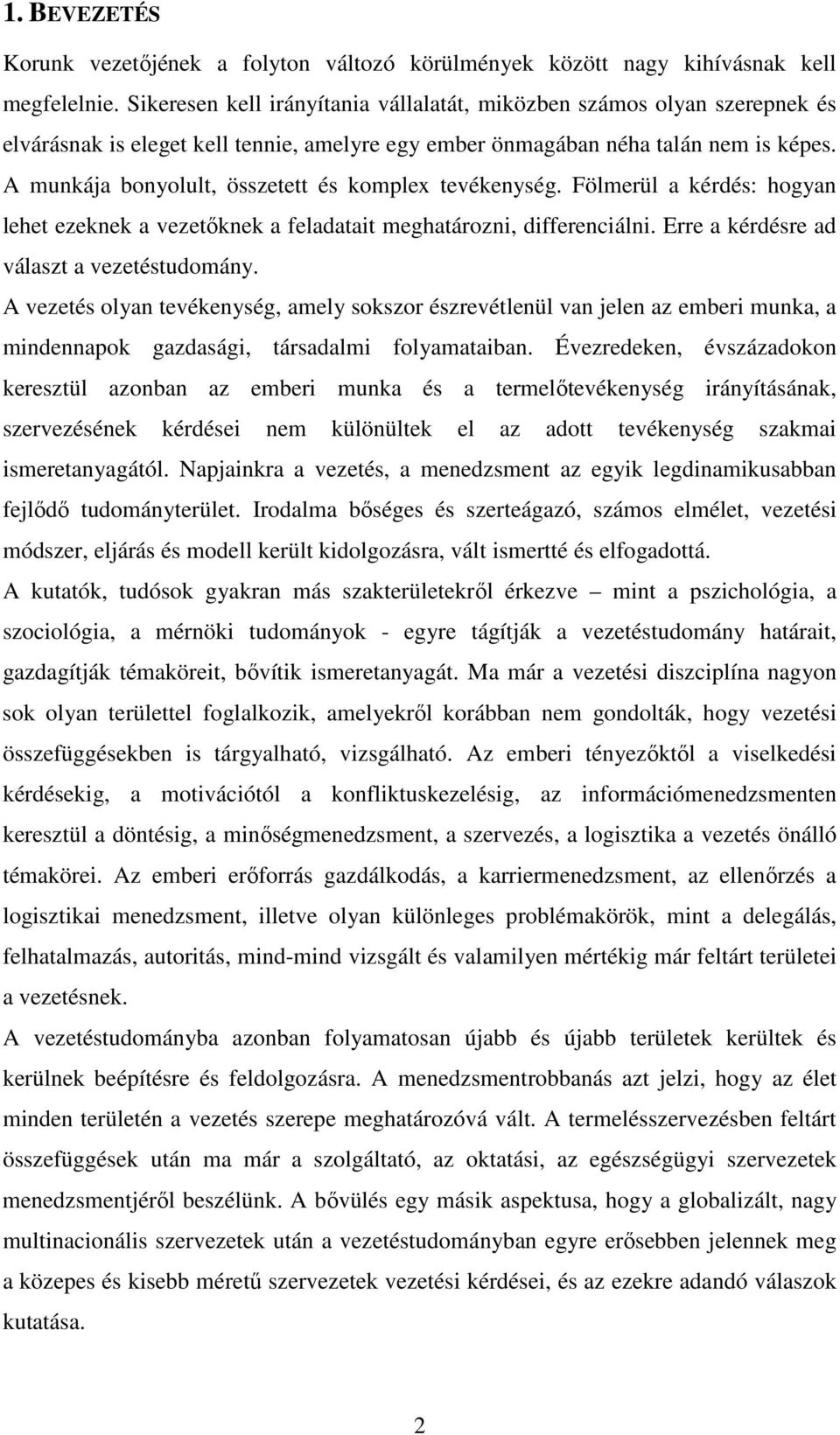 A munkája bonyolult, összetett és komplex tevékenység. Fölmerül a kérdés: hogyan lehet ezeknek a vezetıknek a feladatait meghatározni, differenciálni. Erre a kérdésre ad választ a vezetéstudomány.