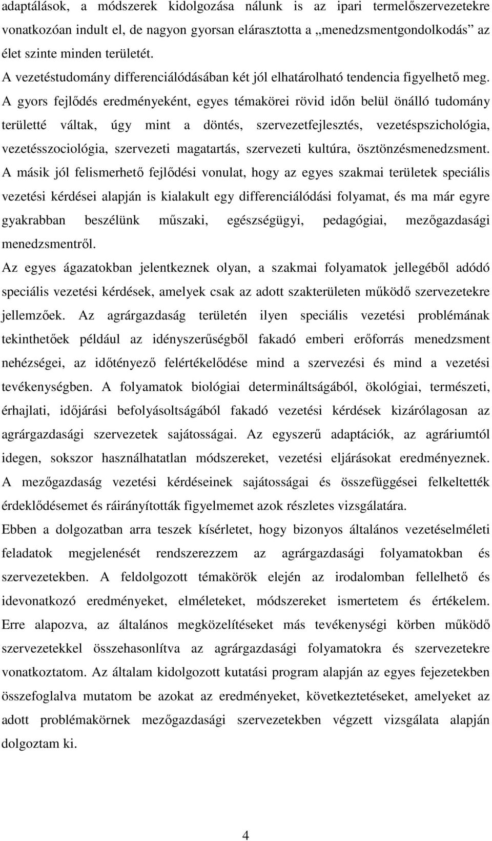 A gyors fejlıdés eredményeként, egyes témakörei rövid idın belül önálló tudomány területté váltak, úgy mint a döntés, szervezetfejlesztés, vezetéspszichológia, vezetésszociológia, szervezeti