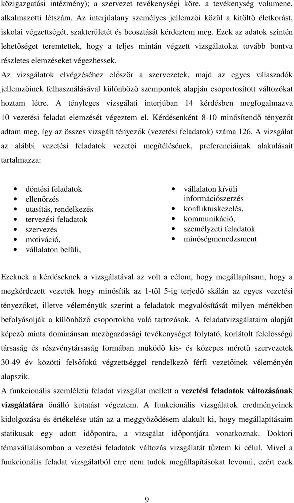 Ezek az adatok szintén lehetıséget teremtettek, hogy a teljes mintán végzett vizsgálatokat tovább bontva részletes elemzéseket végezhessek.