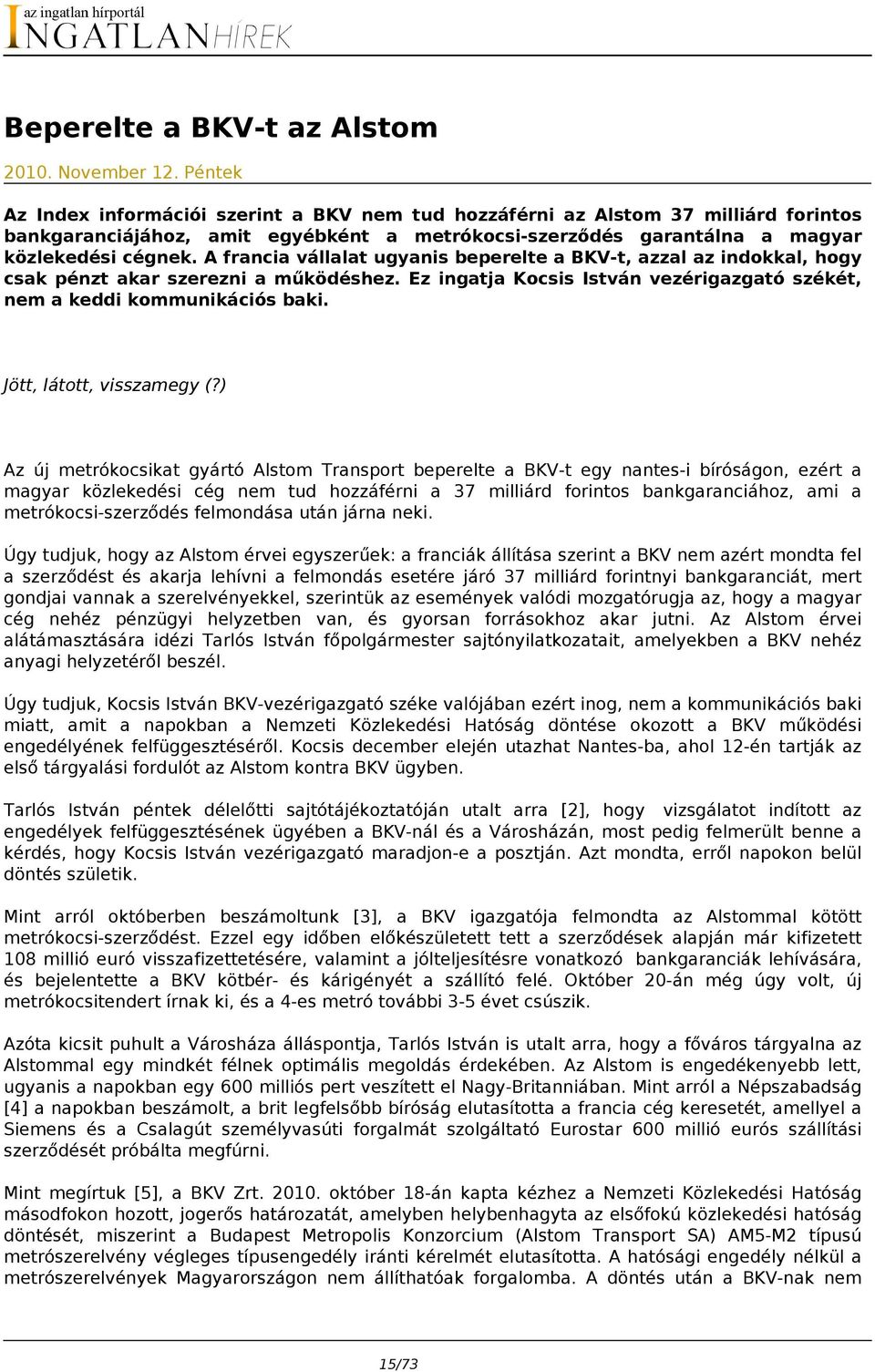 A francia vállalat ugyanis beperelte a BKV-t, azzal az indokkal, hogy csak pénzt akar szerezni a működéshez. Ez ingatja Kocsis István vezérigazgató székét, nem a keddi kommunikációs baki.