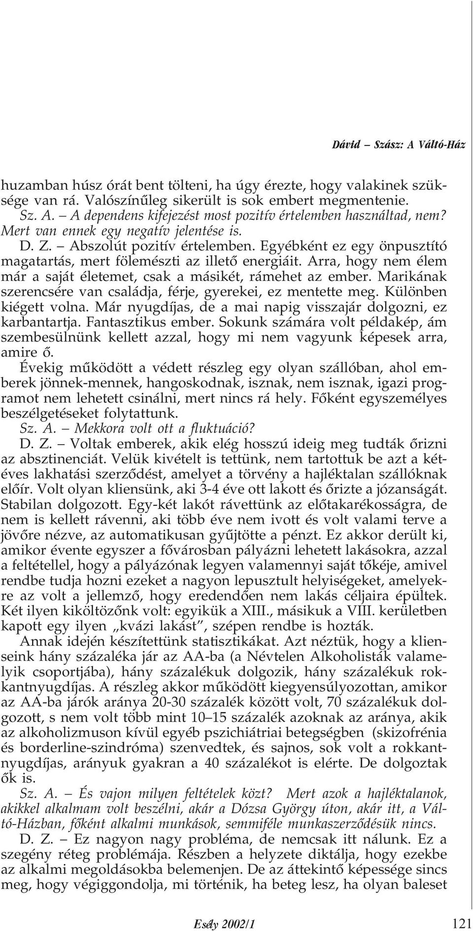 Arra, hogy nem élem már a saját életemet, csak a másikét, rámehet az ember. Marikának szerencsére van családja, férje, gyerekei, ez mentette meg. Különben kiégett volna.