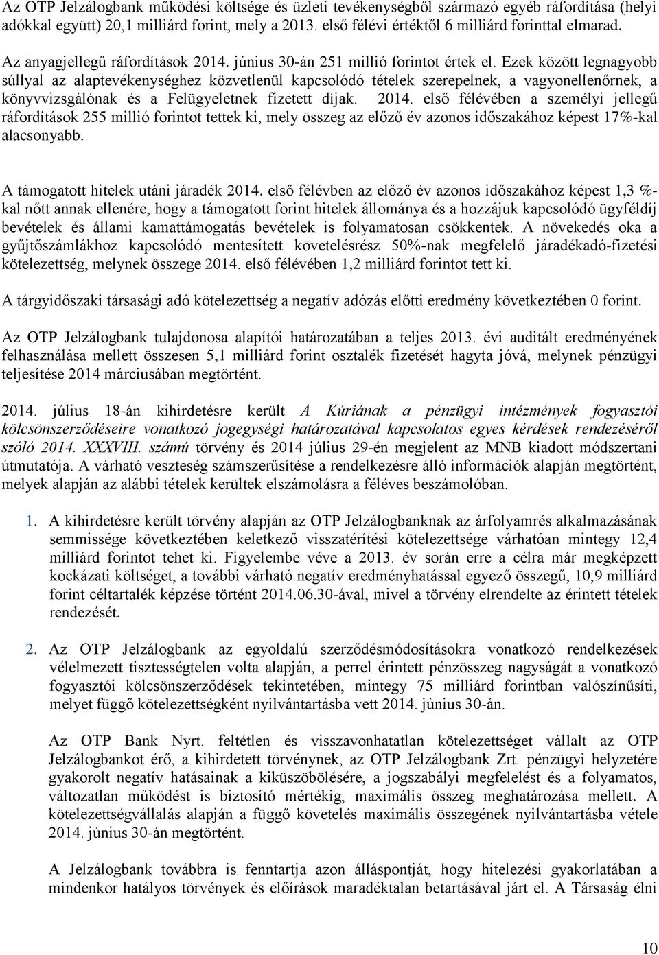 Ezek között legnagyobb súllyal az alaptevékenységhez közvetlenül kapcsolódó tételek szerepelnek, a vagyonellenőrnek, a könyvvizsgálónak és a Felügyeletnek fizetett díjak. 2014.