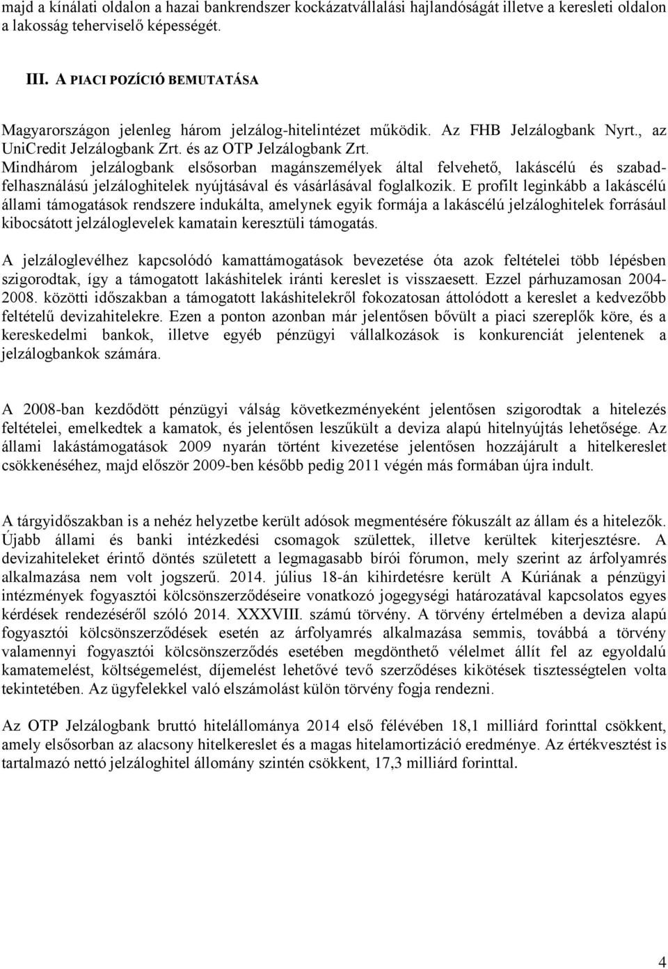 Mindhárom jelzálogbank elsősorban magánszemélyek által felvehető, lakáscélú és szabadfelhasználású jelzáloghitelek nyújtásával és vásárlásával foglalkozik.