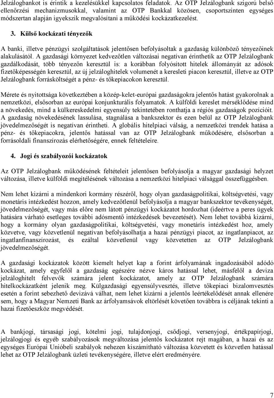 Külső kockázati tényezők A banki, illetve pénzügyi szolgáltatások jelentősen befolyásoltak a gazdaság különböző tényezőinek alakulásától.