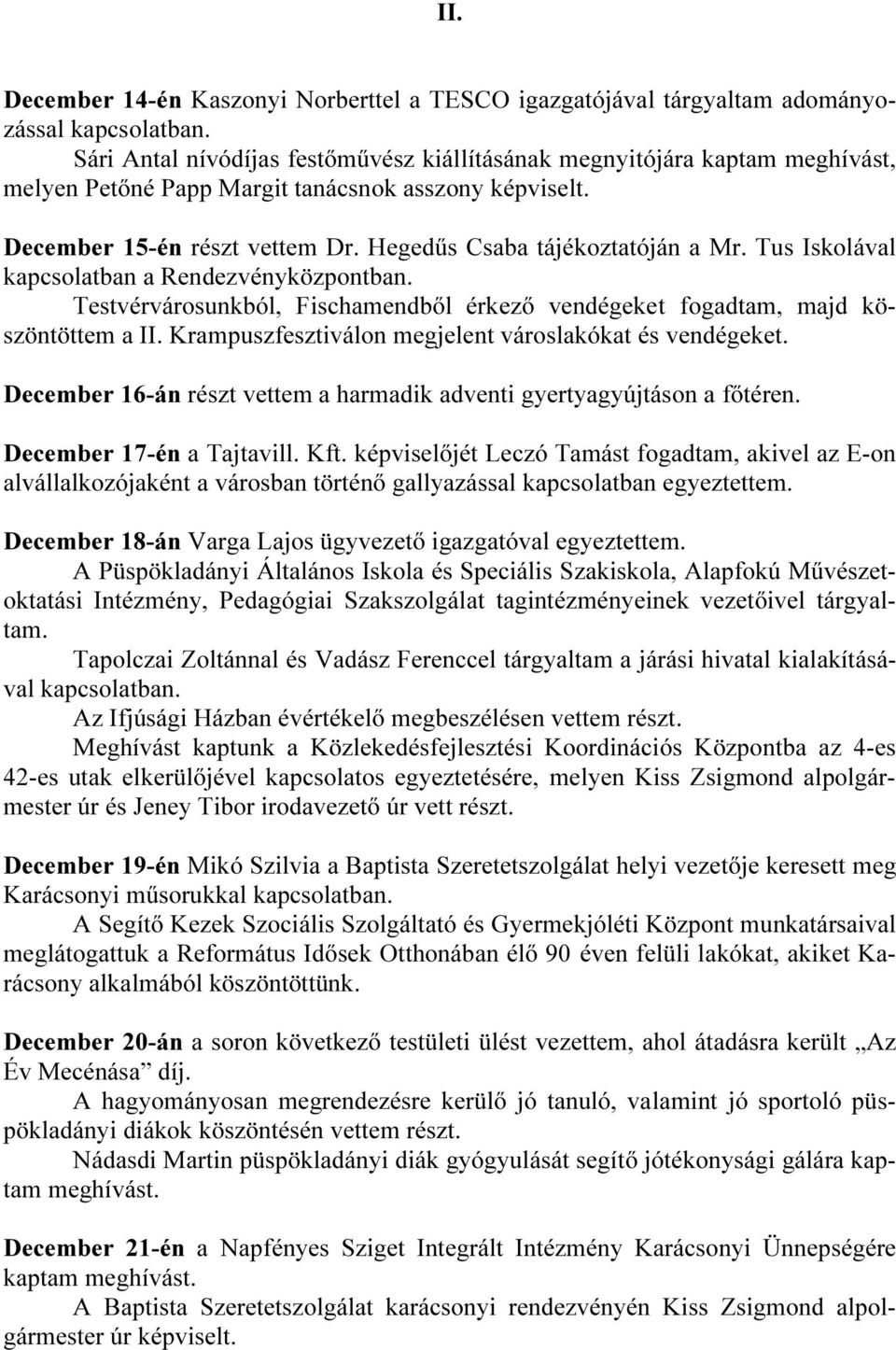 Tus Iskolával kapcsolatban a Rendezvényközpontban. Testvérvárosunkból, Fischamendből érkező vendégeket fogadtam, majd köszöntöttem a II. Krampuszfesztiválon megjelent városlakókat és vendégeket.