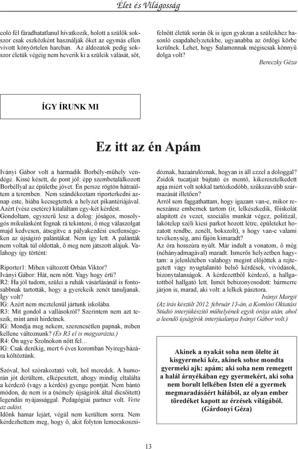 Lehet, hogy Salamonnak mégiscsak könnyű dolga volt? Bereczky Géza így írunk mi Ez itt az én Apám Iványi Gábor volt a harmadik Borbély-műhely vendége.