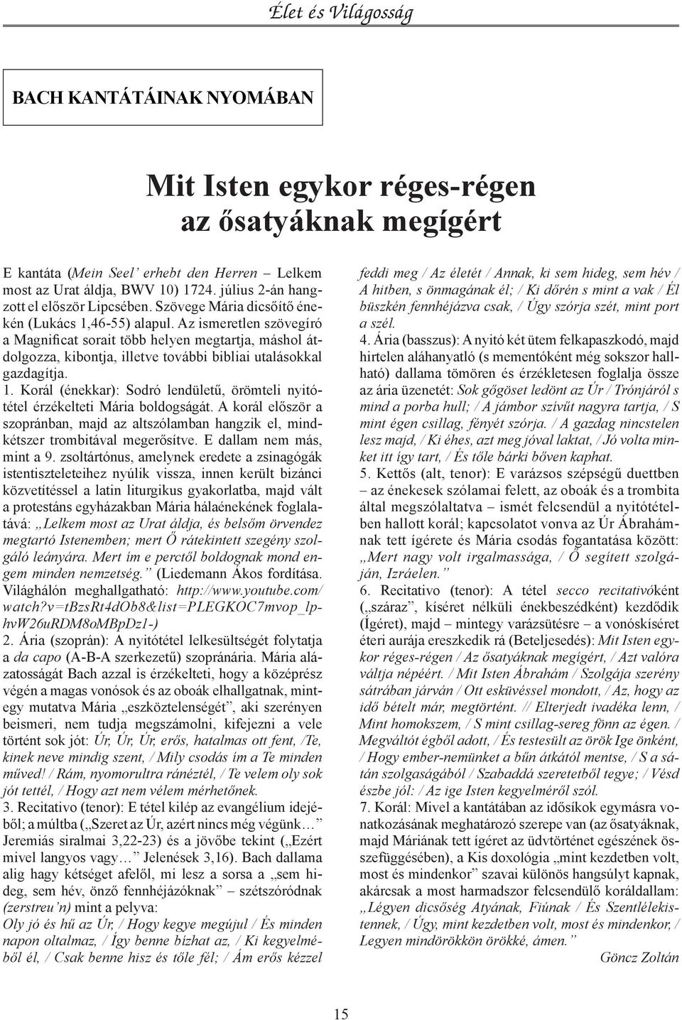 1. Korál (énekkar): Sodró lendületű, örömteli nyitótétel érzékelteti Mária boldogságát. A korál először a szopránban, majd az altszólamban hangzik el, mindkétszer trombitával megerősítve.