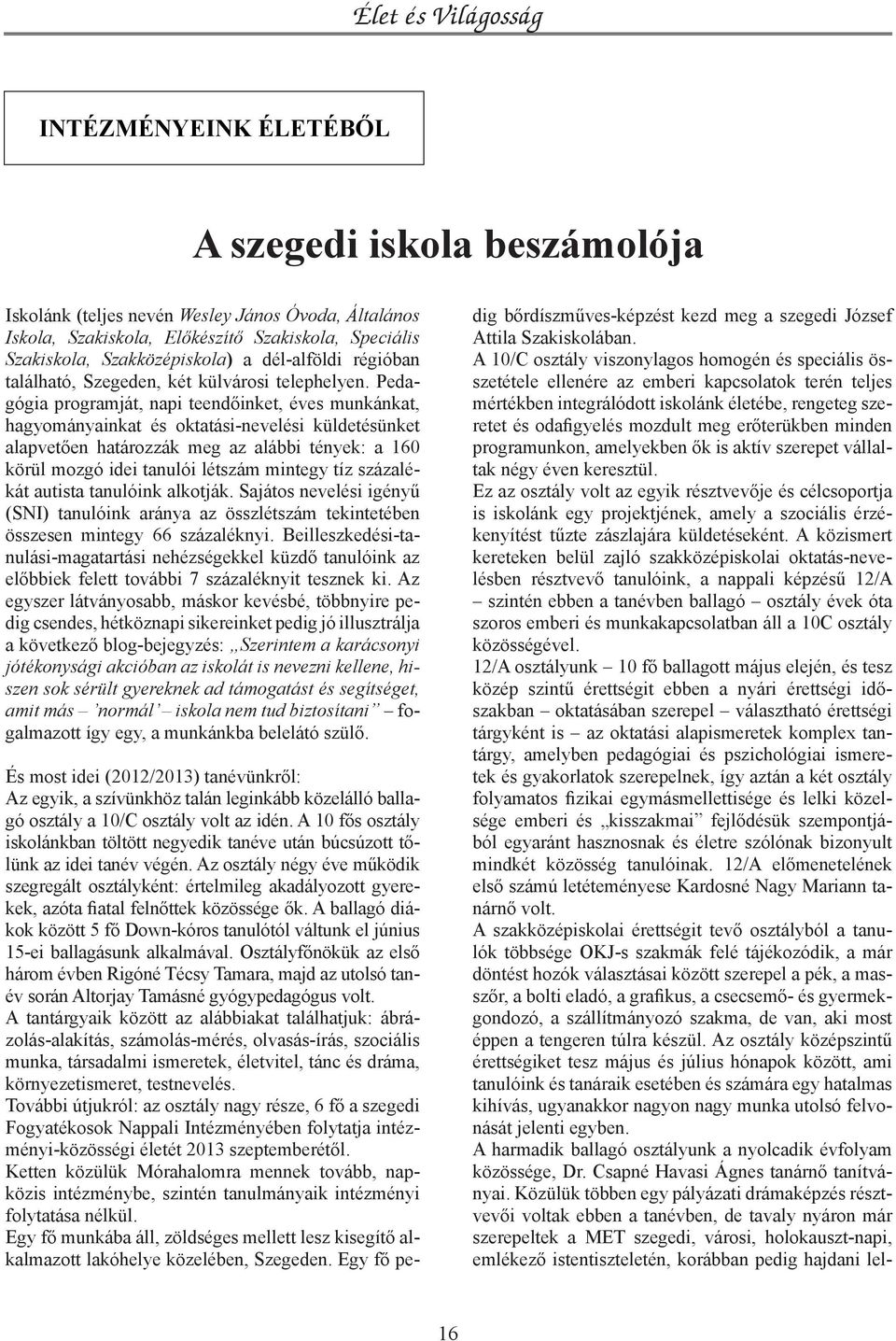 Pedagógia programját, napi teendőinket, éves munkánkat, hagyományainkat és oktatási-nevelési küldetésünket alapvetően határozzák meg az alábbi tények: a 160 körül mozgó idei tanulói létszám mintegy