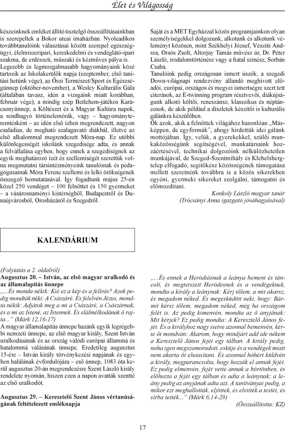 Legszebb és legmozgalmasabb hagyományaink közé tartozik az Iskolakerülők napja (szeptember, első tanítási hetünk vége), az Őszi Természet/Sport és Egészségünnep (október-november), a Wesley