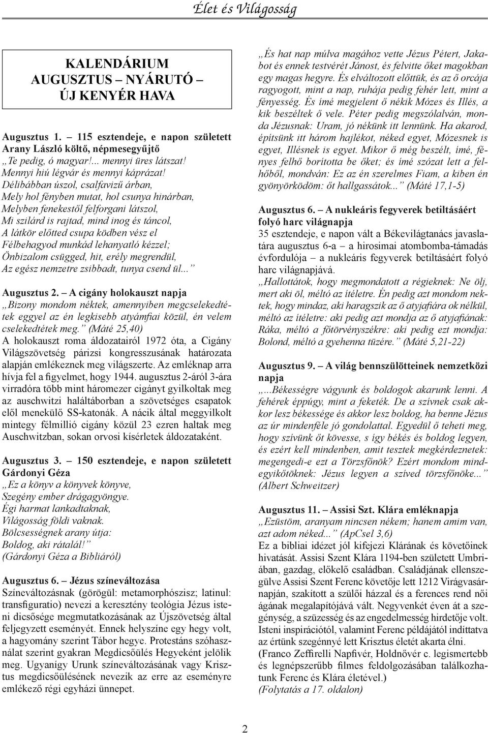 Délibábban úszol, csalfavizű árban, Mely hol fényben mutat, hol csunya hinárban, Melyben fenekestől felforgani látszol, Mi szilárd is rajtad, mind inog és táncol, A látkör előtted csupa ködben vész