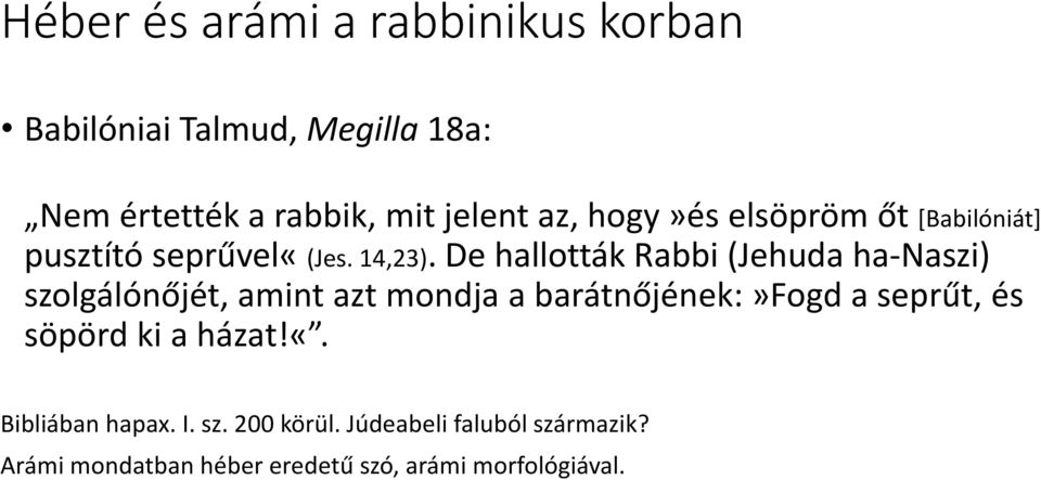 De hallották Rabbi (Jehuda ha-naszi) szolgálónőjét, amint azt mondja a barátnőjének:»fogd a seprűt, és