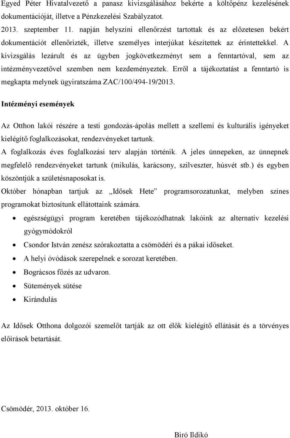 A kivizsgálás lezárult és az ügyben jogkövetkezményt sem a fenntartóval, sem az intézményvezetővel szemben nem kezdeményeztek.