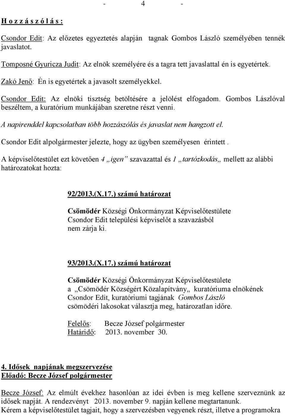 Csondor Edit: Az elnöki tisztség betöltésére a jelölést elfogadom. Gombos Lászlóval beszéltem, a kuratórium munkájában szeretne részt venni.