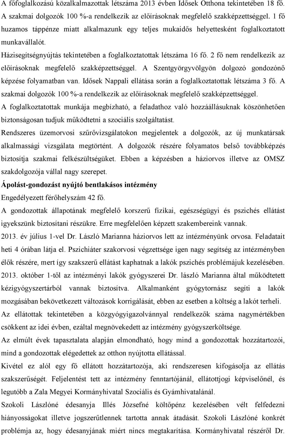 2 fő nem rendelkezik az előírásoknak megfelelő szakképzettséggel. A Szentgyörgyvölgyön dolgozó gondozónő képzése folyamatban van. Idősek Nappali ellátása során a foglalkoztatottak létszáma 3 fő.