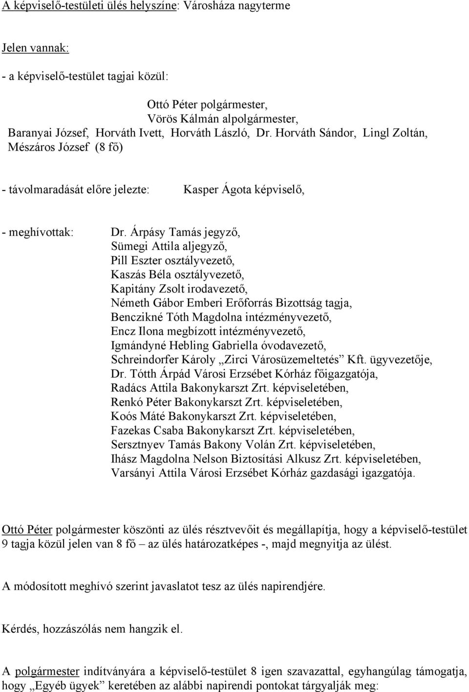 Árpásy Tamás jegyző, Sümegi Attila aljegyző, Pill Eszter osztályvezető, Kaszás Béla osztályvezető, Kapitány Zsolt irodavezető, Németh Gábor Emberi Erőforrás Bizottság tagja, Benczikné Tóth Magdolna