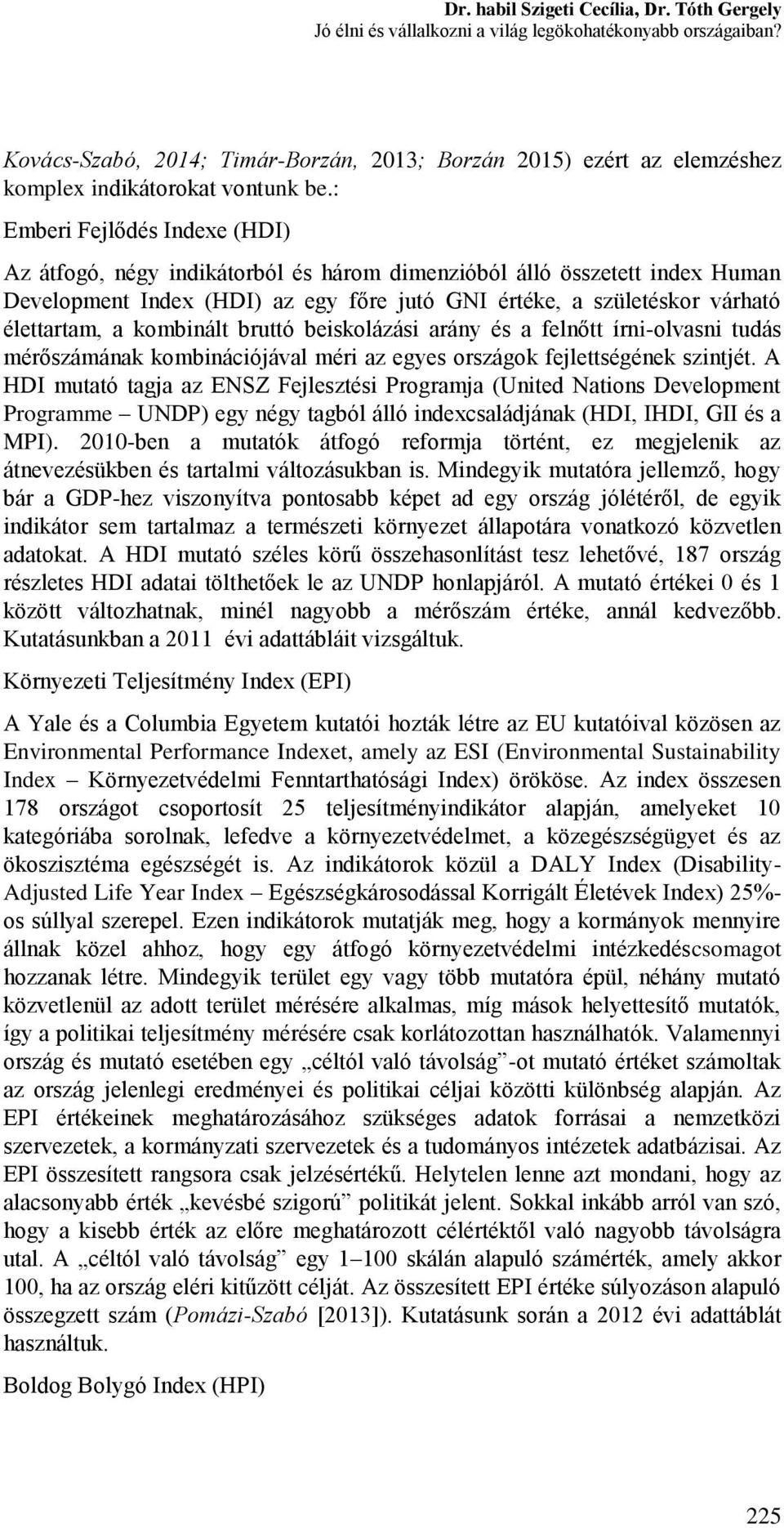 : Emberi Fejlődés Indexe (HDI) Az átfogó, négy indikátorból és három dimenzióból álló összetett index Human Development Index (HDI) az egy főre jutó GNI értéke, a születéskor várható élettartam, a