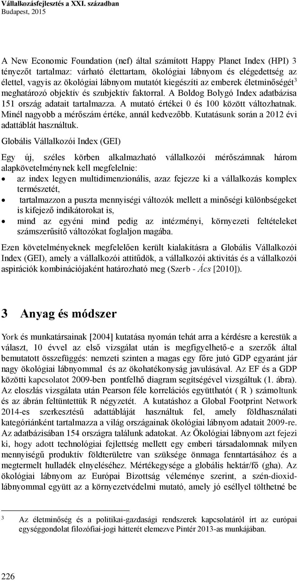 ökológiai lábnyom mutatót kiegészíti az emberek életminőségét 3 meghatározó objektív és szubjektív faktorral. A Boldog Bolygó Index adatbázisa 151 ország adatait tartalmazza.