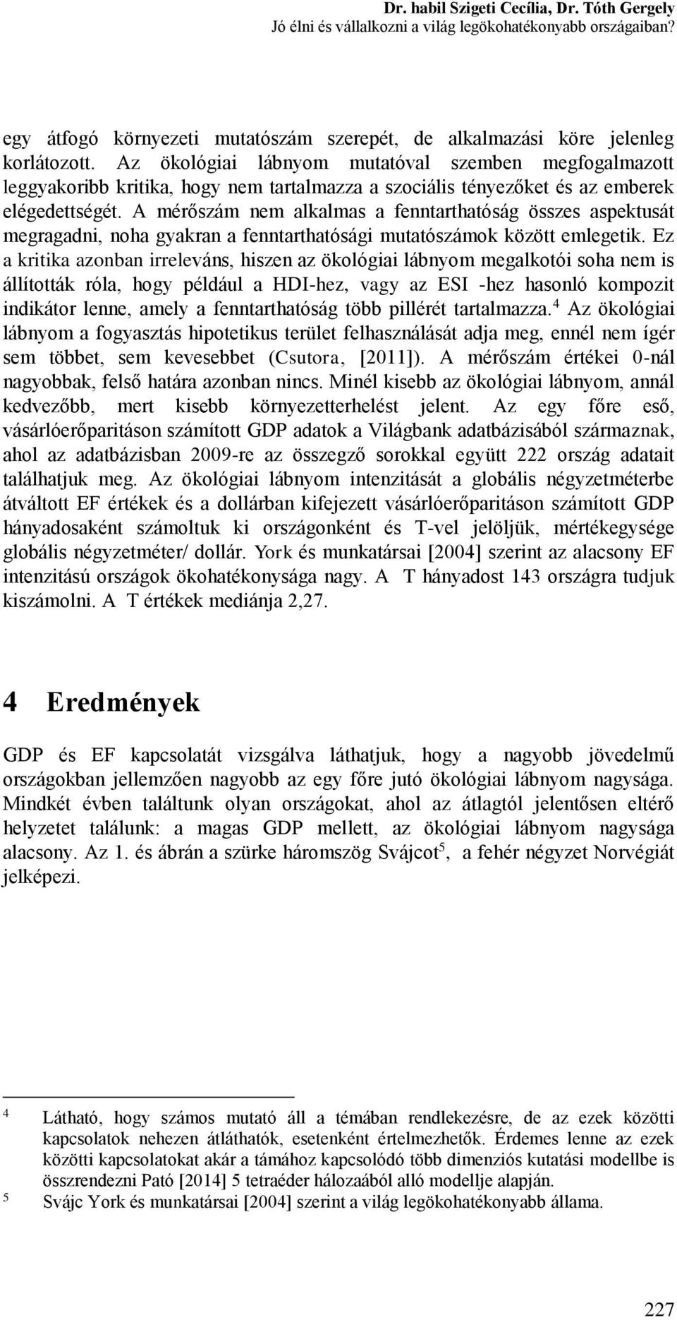 A mérőszám nem alkalmas a fenntarthatóság összes aspektusát megragadni, noha gyakran a fenntarthatósági mutatószámok között emlegetik.