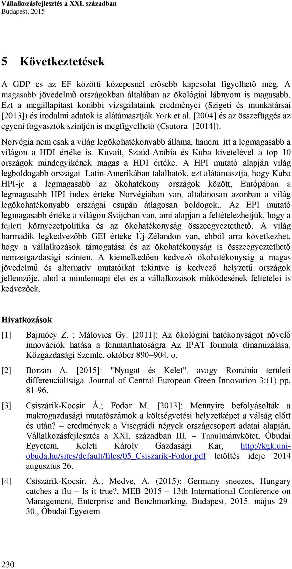 Ezt a megállapítást korábbi vizsgálataink eredményei (Szigeti és munkatársai [2013]) és irodalmi adatok is alátámasztják York et al.