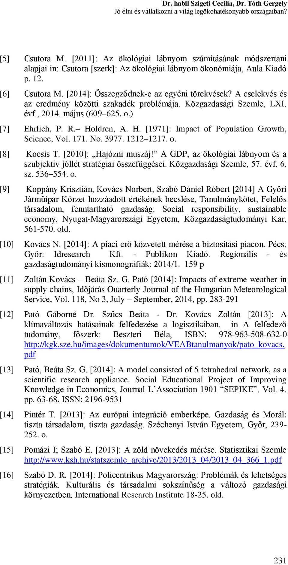 A cselekvés és az eredmény közötti szakadék problémája. Közgazdasági Szemle, LXI. évf., 2014. május (609 625. o.) [7] Ehrlich, P. R. Holdren, A. H. [1971]: Impact of Population Growth, Science, Vol.