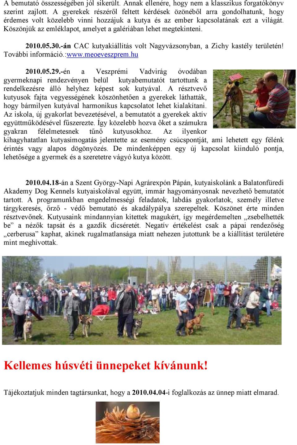 Köszönjük az emléklapot, amelyet a galériában lehet megtekinteni. 2010.05.30.-án CAC kutyakiállítás volt Nagyvázsonyban, a Zichy kastély területén! További információ.:www.meoeveszprem.hu 2010.05.29.