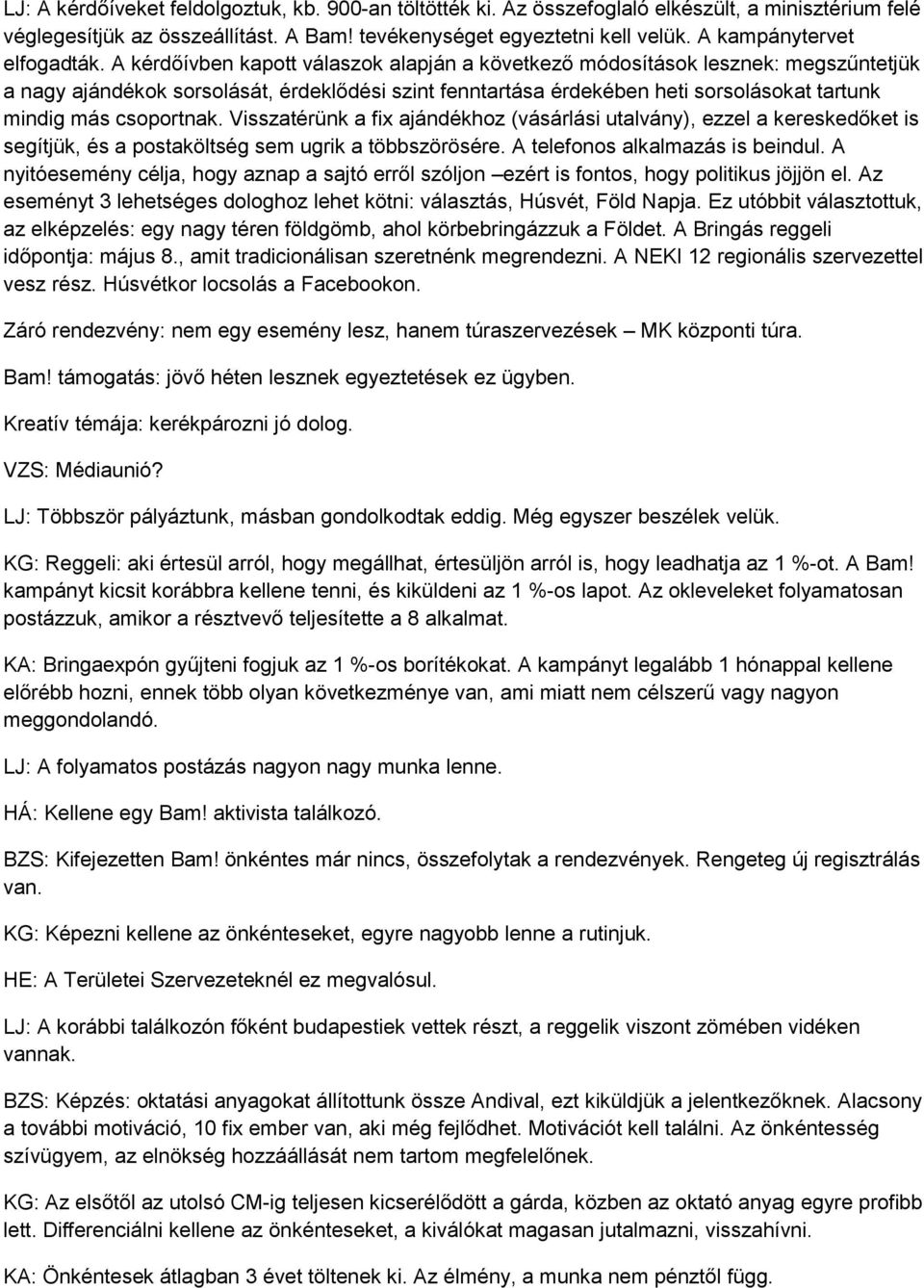 A kérdőívben kapott válaszok alapján a következő módosítások lesznek: megszűntetjük a nagy ajándékok sorsolását, érdeklődési szint fenntartása érdekében heti sorsolásokat tartunk mindig más