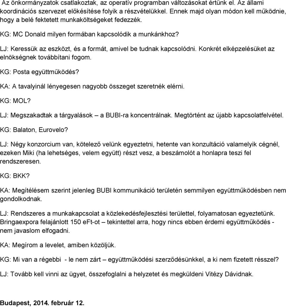 LJ: Keressük az eszközt, és a formát, amivel be tudnak kapcsolódni. Konkrét elképzelésüket az elnökségnek továbbítani fogom. KG: Posta együttműködés?