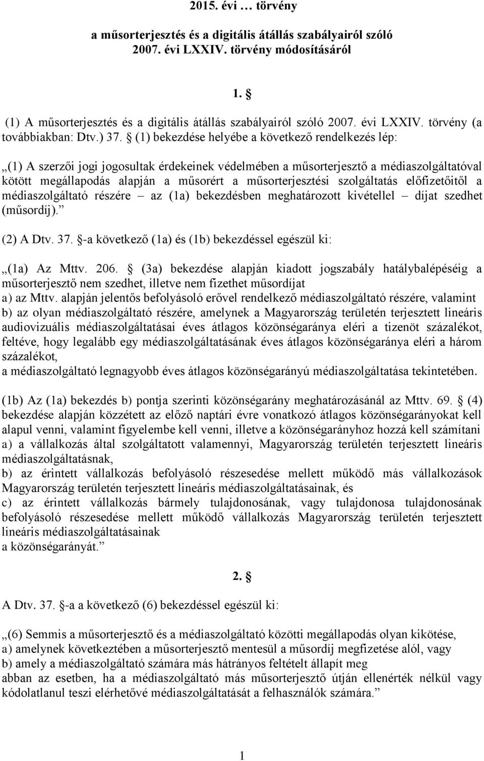 műsorterjesztési szolgáltatás előfizetőitől a médiaszolgáltató részére az (1a) bekezdésben meghatározott kivétellel díjat szedhet (műsordíj). (2) A Dtv. 37.