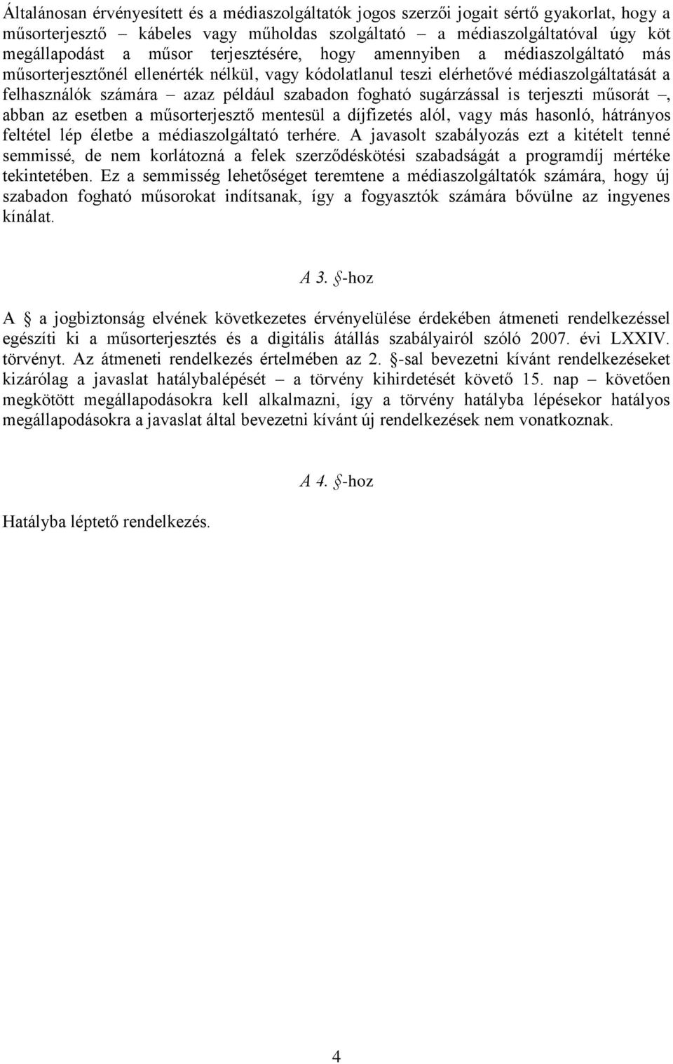 sugárzással is terjeszti műsorát, abban az esetben a műsorterjesztő mentesül a díjfizetés alól, vagy más hasonló, hátrányos feltétel lép életbe a médiaszolgáltató terhére.