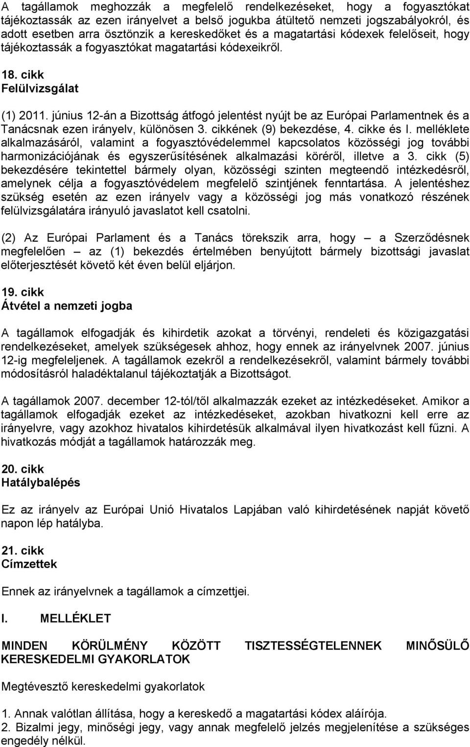 június 12-án a Bizottság átfogó jelentést nyújt be az Európai Parlamentnek és a Tanácsnak ezen irányelv, különösen 3. cikkének (9) bekezdése, 4. cikke és I.