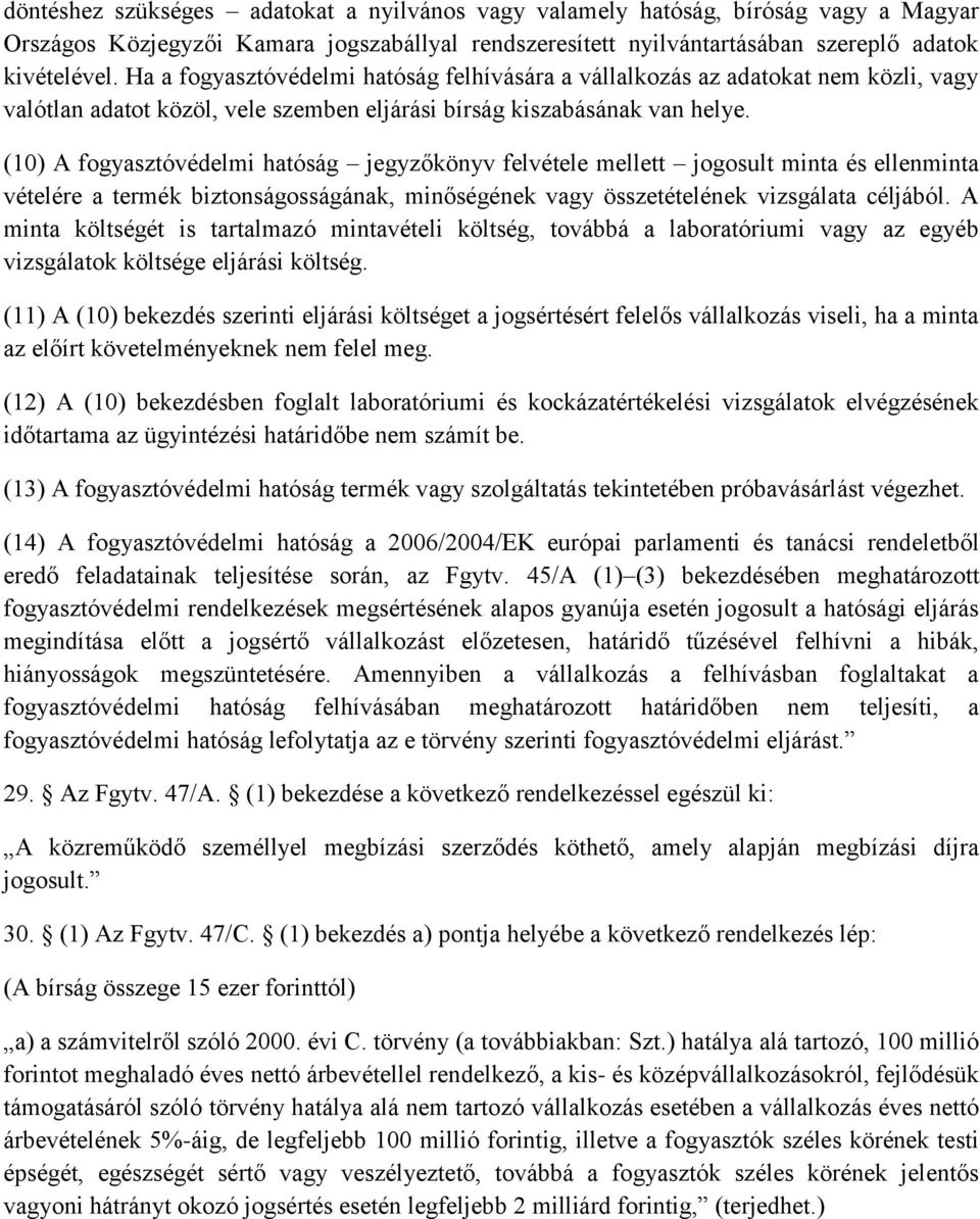 (10) A fogyasztóvédelmi hatóság jegyzőkönyv felvétele mellett jogosult minta és ellenminta vételére a termék biztonságosságának, minőségének vagy összetételének vizsgálata céljából.