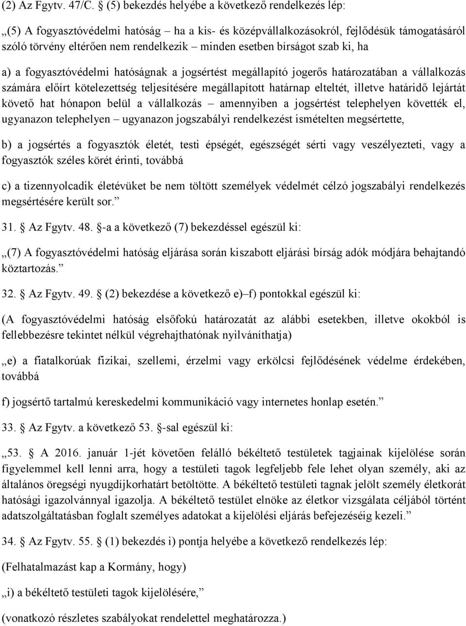 bírságot szab ki, ha a) a fogyasztóvédelmi hatóságnak a jogsértést megállapító jogerős határozatában a vállalkozás számára előírt kötelezettség teljesítésére megállapított határnap elteltét, illetve