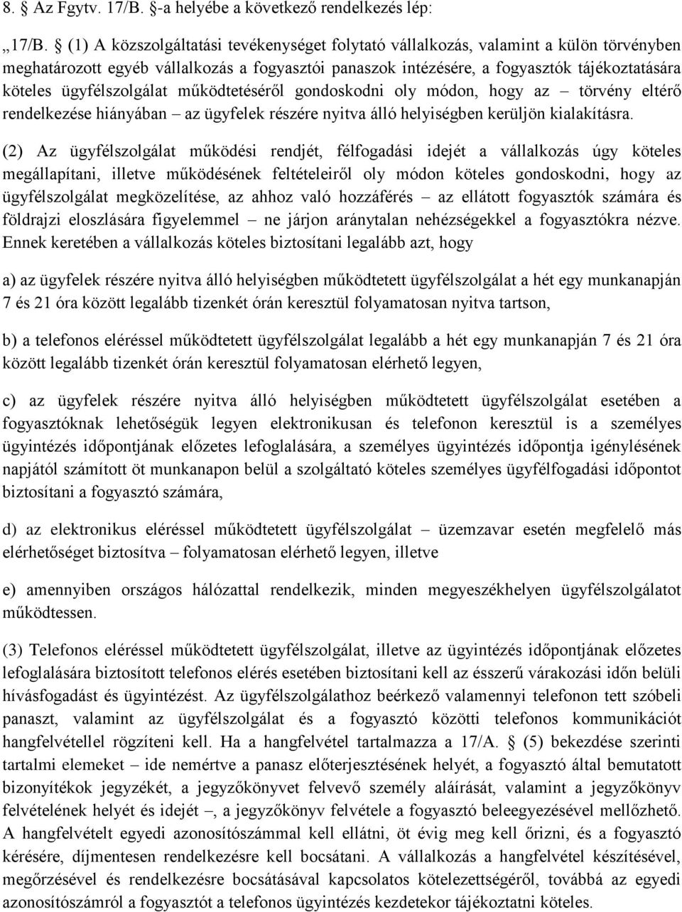 ügyfélszolgálat működtetéséről gondoskodni oly módon, hogy az törvény eltérő rendelkezése hiányában az ügyfelek részére nyitva álló helyiségben kerüljön kialakításra.